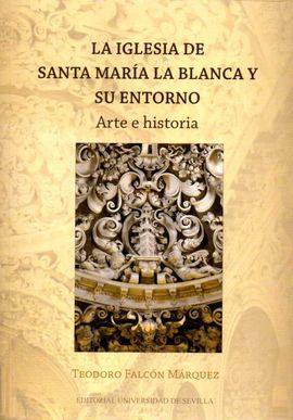 La Iglesia de Santa María la Blanca y su entorno. Arte e historia